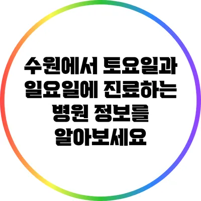 수원에서 토요일과 일요일에 진료하는 병원 정보를 알아보세요