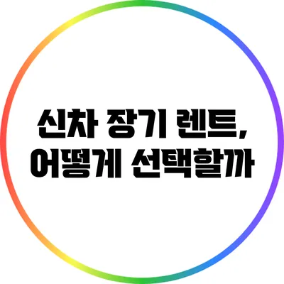 신차 장기 렌트, 어떻게 선택할까?