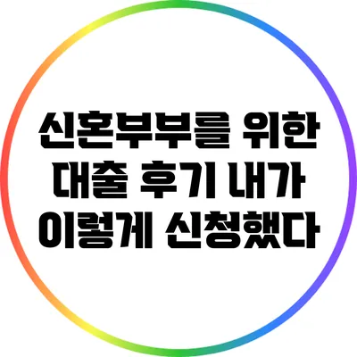 신혼부부를 위한 대출 후기: 내가 이렇게 신청했다