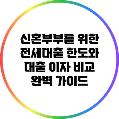 신혼부부를 위한 전세대출 한도와 대출 이자 비교 완벽 가이드