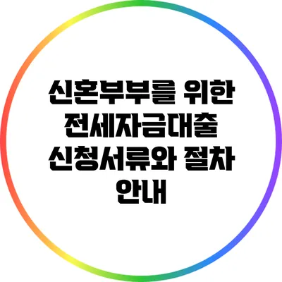 신혼부부를 위한 전세자금대출 신청서류와 절차 안내