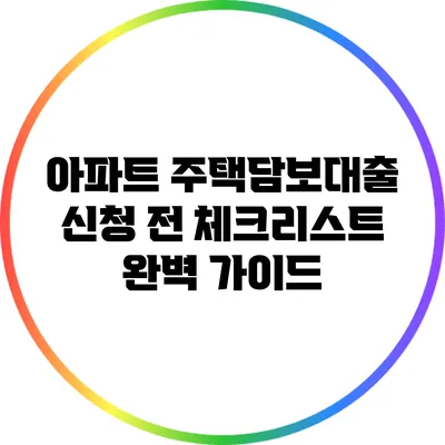 아파트 주택담보대출 신청 전 체크리스트 완벽 가이드