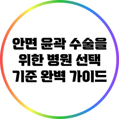 안면 윤곽 수술을 위한 병원 선택 기준 완벽 가이드