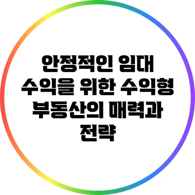 안정적인 임대 수익을 위한 수익형 부동산의 매력과 전략