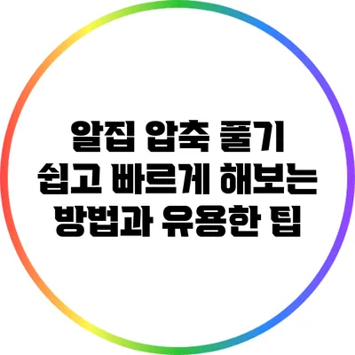 알집 압축 풀기: 쉽고 빠르게 해보는 방법과 유용한 팁