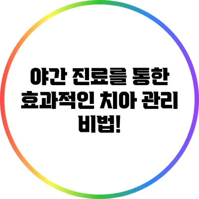 야간 진료를 통한 효과적인 치아 관리 비법!