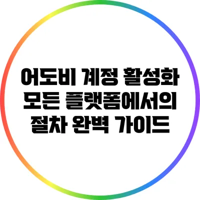 어도비 계정 활성화: 모든 플랫폼에서의 절차 완벽 가이드