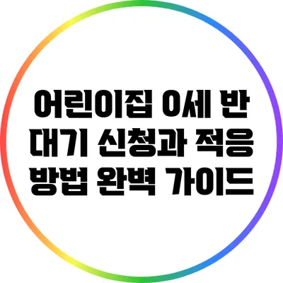 어린이집 0세 반 대기 신청과 적응 방법 완벽 가이드