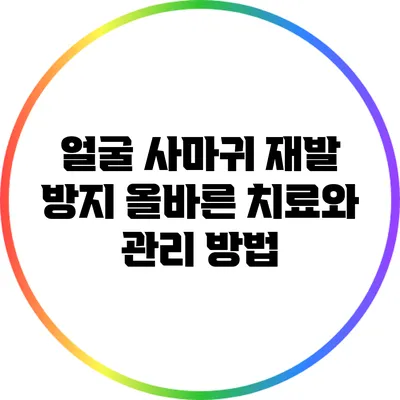 얼굴 사마귀 재발 방지: 올바른 치료와 관리 방법