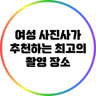 여성 사진사가 추천하는 최고의 촬영 장소