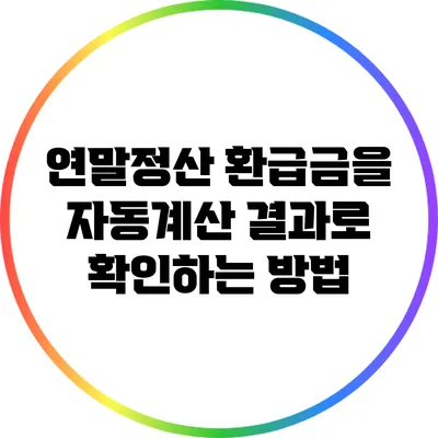 연말정산 환급금을 자동계산 결과로 확인하는 방법