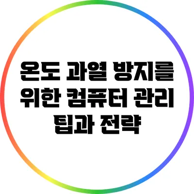 온도 과열 방지를 위한 컴퓨터 관리 팁과 전략