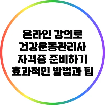 온라인 강의로 건강운동관리사 자격증 준비하기: 효과적인 방법과 팁