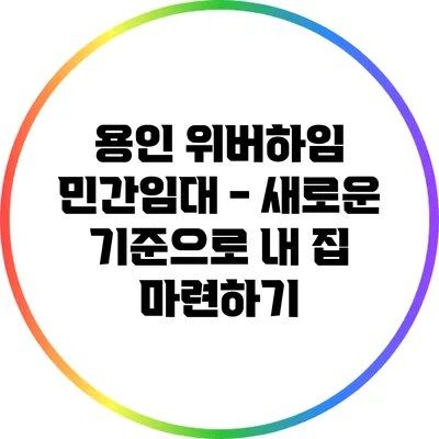 용인 위버하임 민간임대 - 새로운 기준으로 내 집 마련하기