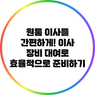 원룸 이사를 간편하게! 이사 장비 대여로 효율적으로 준비하기