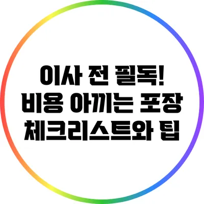 이사 전 필독! 비용 아끼는 포장 체크리스트와 팁