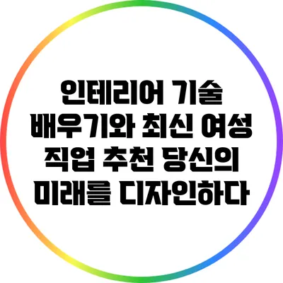 인테리어 기술 배우기와 최신 여성 직업 추천: 당신의 미래를 디자인하다