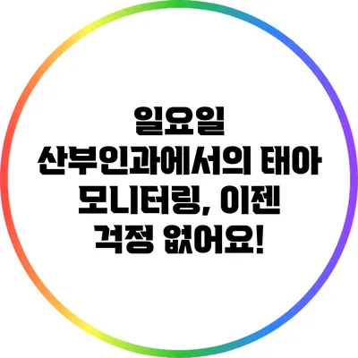 일요일 산부인과에서의 태아 모니터링, 이젠 걱정 없어요!