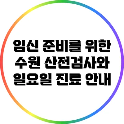 임신 준비를 위한 수원 산전검사와 일요일 진료 안내