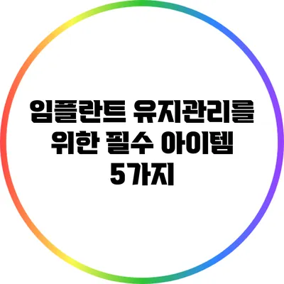 임플란트 유지관리를 위한 필수 아이템 5가지