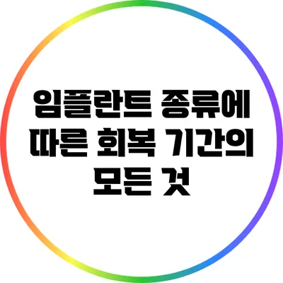 임플란트 종류에 따른 회복 기간의 모든 것