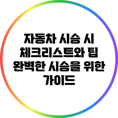 자동차 시승 시 체크리스트와 팁: 완벽한 시승을 위한 가이드