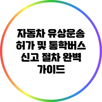 자동차 유상운송 허가 및 통학버스 신고 절차 완벽 가이드