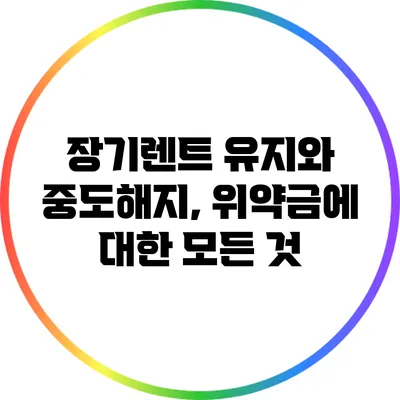 장기렌트 유지와 중도해지, 위약금에 대한 모든 것