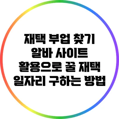 재택 부업 찾기: 알바 사이트 활용으로 꿀 재택 일자리 구하는 방법