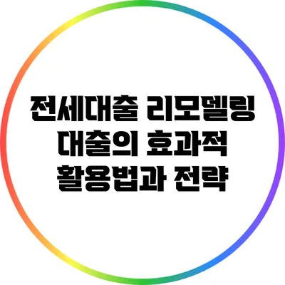 전세대출 리모델링 대출의 효과적 활용법과 전략