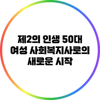 제2의 인생: 50대 여성 사회복지사로의 새로운 시작