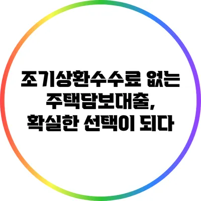 조기상환수수료 없는 주택담보대출, 확실한 선택이 되다