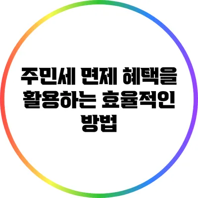 주민세 면제 혜택을 활용하는 효율적인 방법