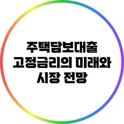 주택담보대출 고정금리의 미래와 시장 전망