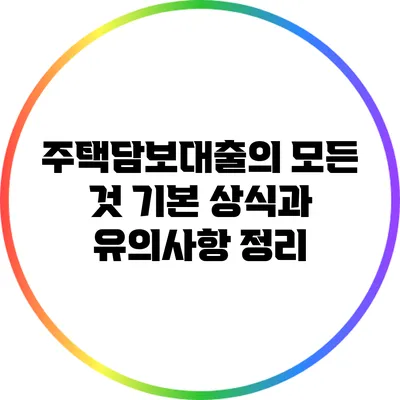 주택담보대출의 모든 것: 기본 상식과 유의사항 정리