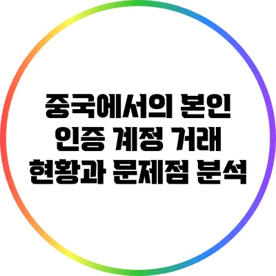중국에서의 본인 인증 계정 거래: 현황과 문제점 분석