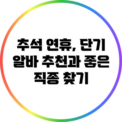 추석 연휴, 단기 알바 추천과 좋은 직종 찾기
