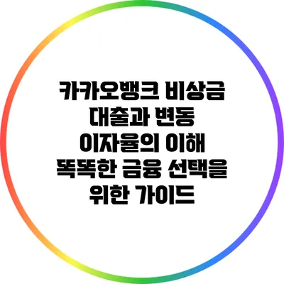 카카오뱅크 비상금 대출과 변동 이자율의 이해: 똑똑한 금융 선택을 위한 가이드