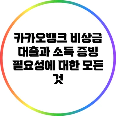 카카오뱅크 비상금 대출과 소득 증빙 필요성에 대한 모든 것