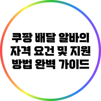 쿠팡 배달 알바의 자격 요건 및 지원 방법 완벽 가이드