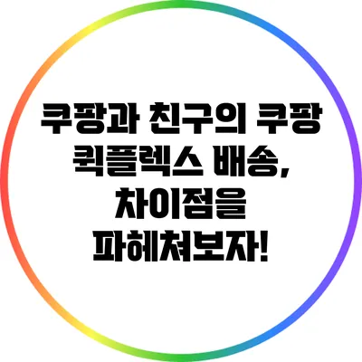 쿠팡과 친구의 쿠팡 퀵플렉스 배송, 차이점을 파헤쳐보자!