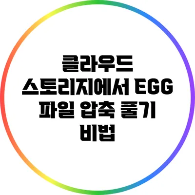 클라우드 스토리지에서 EGG 파일 압축 풀기 비법