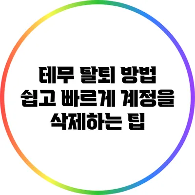 테무 탈퇴 방법: 쉽고 빠르게 계정을 삭제하는 팁