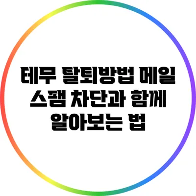 테무 탈퇴방법: 메일 스팸 차단과 함께 알아보는 법