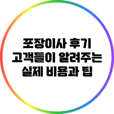 포장이사 후기: 고객들이 알려주는 실제 비용과 팁