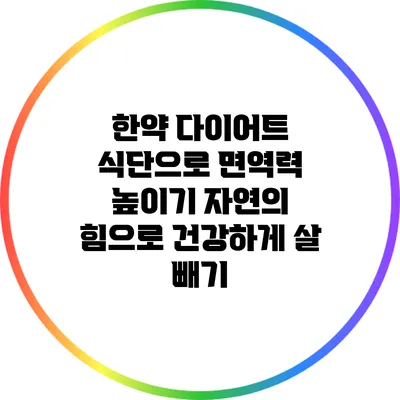 한약 다이어트 식단으로 면역력 높이기: 자연의 힘으로 건강하게 살 빼기