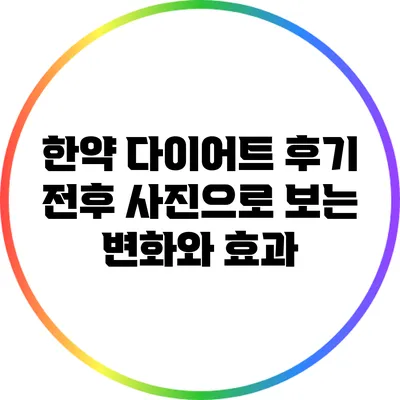 한약 다이어트 후기: 전후 사진으로 보는 변화와 효과