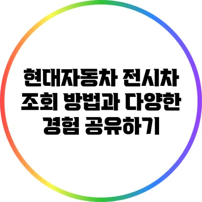 현대자동차 전시차 조회 방법과 다양한 경험 공유하기