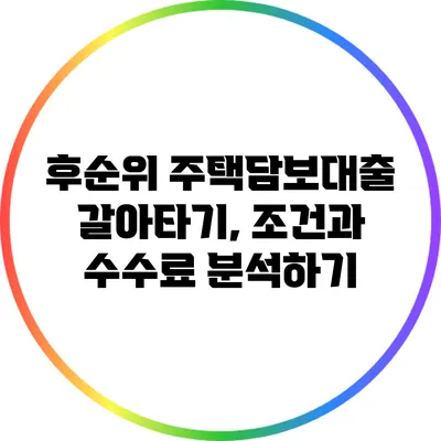 후순위 주택담보대출 갈아타기, 조건과 수수료 분석하기