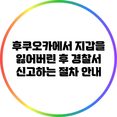 후쿠오카에서 지갑을 잃어버린 후 경찰서 신고하는 절차 안내